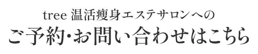 tree 温活瘦身エステサロンへのご予約・お問い合わせはこちら